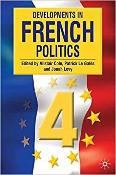 Developments in French Politics 4 by Jonah Levy, Patrick Le Galès, Alistair Cole, Patrick Le Galès