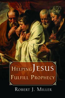 Helping Jesus Fulfill Prophecy by Robert J. Miller