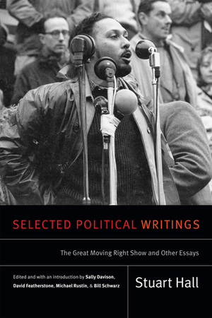 Selected Political Writings: The Great Moving Right Show and Other Essays by David Featherstone, Bill Schwarz, Michael Rustin, Sally Davison, Stuart Hall