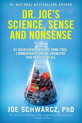 Dr. Joe's Science, Sense and Nonsense: 61 Nourishing, Healthy, Bunk-Free Commentaries on the Chemistry That Affects Us All by Joe Schwarcz