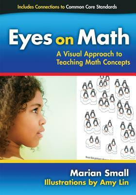 Eyes on Math: A Visual Approach to Teaching Math Concepts by Marian Small, Amy Lin