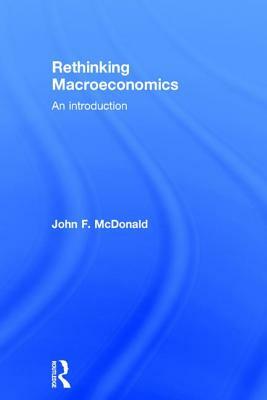 Rethinking Macroeconomics: An Introduction by John F. McDonald