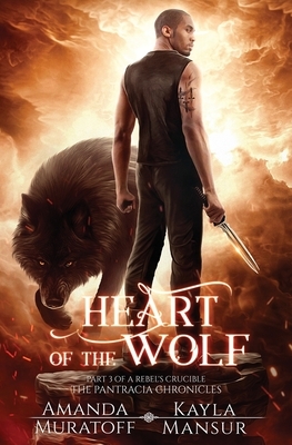 Heart of the Wolf: Part 3 of A Rebel's Crucible by Amanda Muratoff, Kayla Mansur