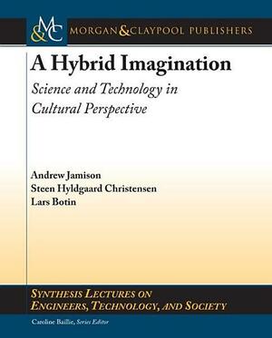 A Hybrid Imagination: Science and Technology in Cultural Perspective by Steen Hyldgaard Christensen, Andrew Jamison, Lars Botin