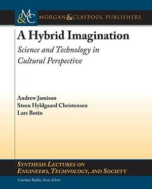 A Hybrid Imagination: Science and Technology in Cultural Perspective by Andrew Jamison, Lars Botin, Steen Hyldgaard Christensen