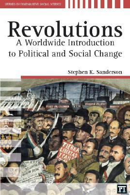 Revolutions: A Worldwide Introduction to Political and Social Change by Stephen K. Sanderson