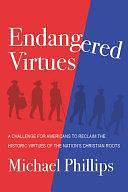 Endangered Virtues and the Coming Ideological War: A Challenge for Americans to Reclaim the Historic Virtues of the Nation's Christian Roots by Michael Phillips