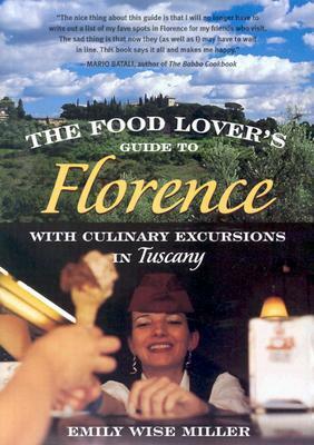 The Food Lover's Guide to Florence: With Culinary Excursions in Tuscany by Emily Wise Miller