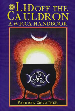 Lid Off the Cauldron: Handbook for Witches by Patricia Crowther