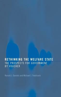 Rethinking the Welfare State: Government by Voucher by Michael J. Trebilcock, Ronald J. Daniels