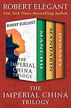 The Imperial China Trilogy: Manchu, Mandarin, and Dynasty by Robert S. Elegant