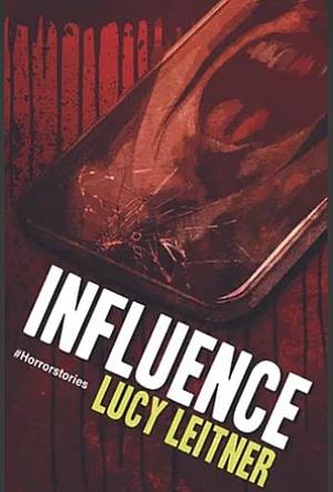 Influence: #horrorstories by Lucy Leitner