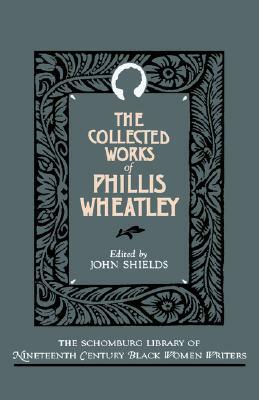 The Collected Works of Phillis Wheatley by Phillis Wheatley