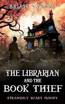 The Librarian and The Book Thief: A Supernatural Horror Suspense Comedy by Brian Yansky