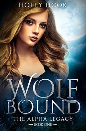 Wolf Bound (The Alpha Legacy Book One) by Holly Hook