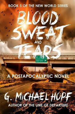 Blood, Sweat & Tears: A Postapocalyptic Novel by G. Michael Hopf