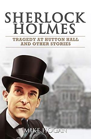 Tragedy at Hutton Hall and Other Stories by Mike Hogan