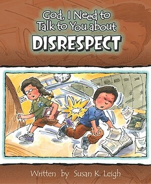 God, I Need to Talk to You about Disrespect by Susan K. Leigh