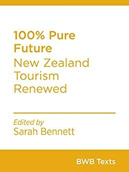 100% Pure Future: New Zealand Tourism Renewed by Rod Oram, Erna Spijkerbosch, Te Ngaehe Wanikau, Raewyn Peart, Dave Bamford, Sarah Bennett, Tony Wheeler, Hugh Logan, David Simmons, Susanne Becken