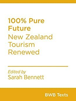 100% Pure Future: New Zealand Tourism Renewed by Dave Bamford, Rod Oram, David Simmons, Sarah Bennett, Erna Spijkerbosch, Te Ngaehe Wanikau, Hugh Logan, Raewyn Peart, Tony Wheeler, Susanne Becken