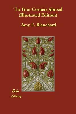 The Four Corners Abroad (Illustrated Edition) by Amy E. Blanchard