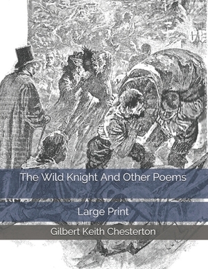 The Wild Knight And Other Poems: Large Print by G.K. Chesterton