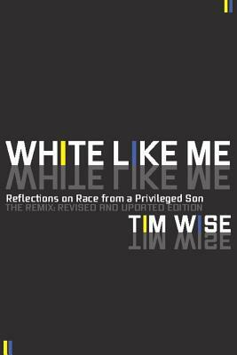 White Like Me: Reflections on Race from a Privileged Son by Tim Wise