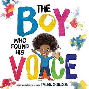 The Boy Who Found His Voice by Tyler Gordon