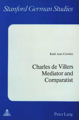 Charles de Villers. Mediator and Comparatist by Ruth Ann Crowley