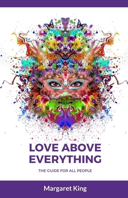 Love Above Everything - The Guide for All People: Spiritual World, hypnosis, regression hypnosis, meetings with Light Beings by Margaret King