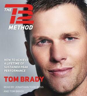 The TB12 Method: How to Achieve a Lifetime of Sustained Peak Performance by Tom Brady