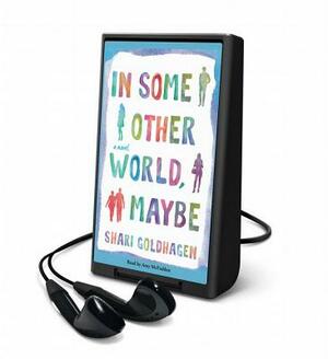 In Some Other World, Maybe by Shari Goldhagen
