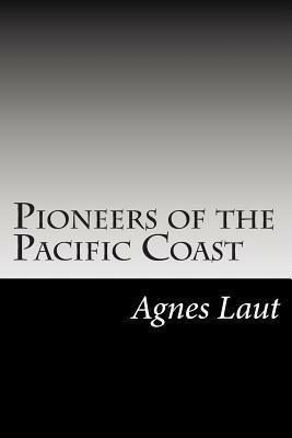 Pioneers of the Pacific Coast by Agnes C. Laut