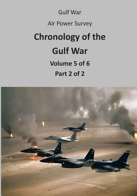 Gulf War Air Power Survey: Chronology of the Gulf War (Volume 5 of 6 Part 2 of 2) by U. S. Air Force, Office of Air Force History