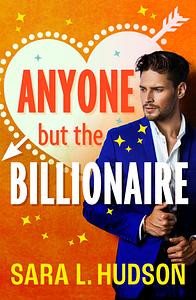 Anyone but the Billionaire by Sara L. Hudson