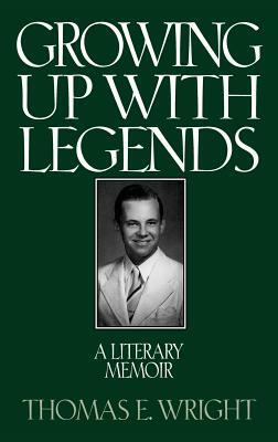 Growing Up with Legends: A Literary Memoir by Thomas E. Wright
