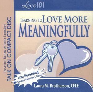 Love 101: Learning to Love More Meaningfully by Laura M. Brotherson