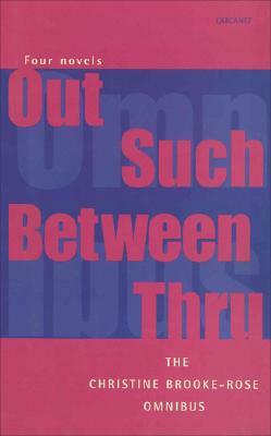 The Christine Brooke-Rose Omnibus: Four Novels: "Out, Such, Between, Thru" by Christine Brooke-Rose