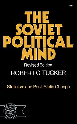 The Soviet Political Mind: Stalinism and Post-Stalin Change by Robert C. Tucker