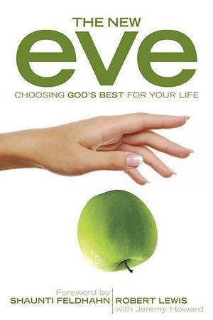 The New Eve: Choosing God's Best for Your Life by Jeremy Howard, Jeremy Royal Howard, Robert Lewis, Robert Lewis