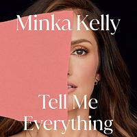 Tell Me Everything by Minka Kelly