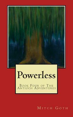 Powerless: Book Four of The Antioch Adventures by Mitch Goth