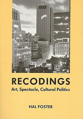Recodings: Art, Spectacle, Cultural Politics by Hal Foster