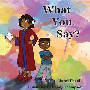 What You Say? by Jami Frasl