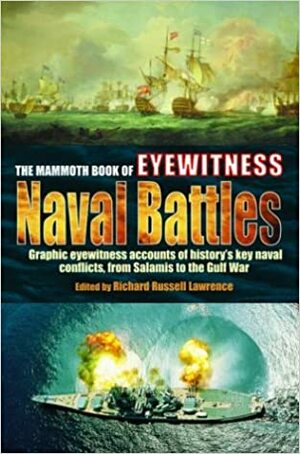 The Mammoth Book of Eyewitness Naval Battles: Graphic Eyewitness Accounts of History's Key Naval Conflicts, from Salamis to the Gulf War by Richard Russell Lawrence