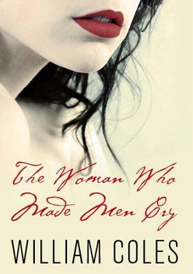 The Woman Who Made Men Cry by William Coles