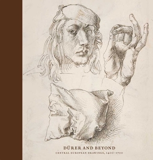 Dürer and Beyond: Central European Drawings, 1400-1700 by Stijn Alsteens, Freyda Speyra