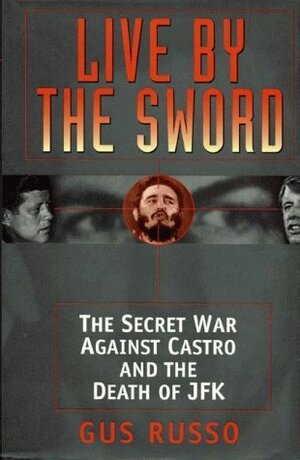 Live By The Sword: The Secret War Against Castro and the Death ofJFK by Gus Russo