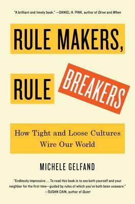 Rule Makers, Rule Breakers: How Tight and Loose Cultures Wire Our World by Michele Gelfand