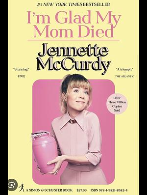I'm Glad My Mom Died by Jennette McCurdy